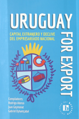 Uruguay for export : capital extranjero y declive del empresariado nacional