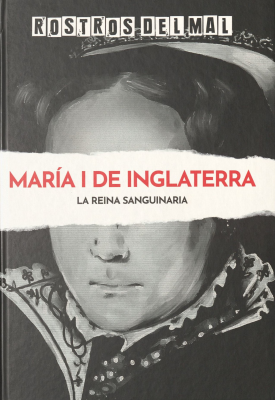 María I de Inglaterra : la reina sanguinaria