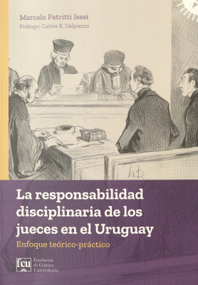 La responsabilidad disciplinaria de los jueces en el Uruguay : enfoque teórico-práctico