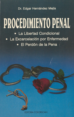 Procedimiento penal : la libertad condicional, la excarcelación por enfermedad, el perdón condicional de la pena