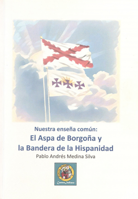 Nuestra enseña común : El aspa de Borgoña y la Bandera de la Hispanidad