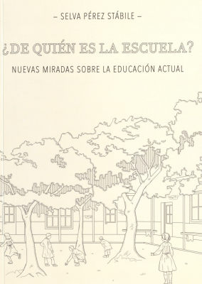 ¿De quién es la escuela? : nuevas miradas sobre la educación actual