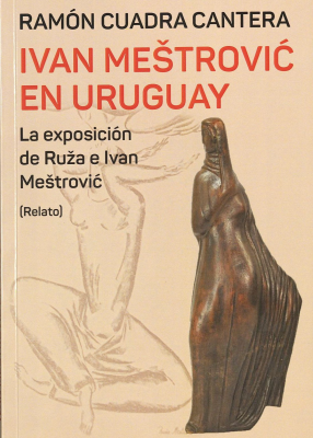 Ivan Meštrović en Uruguay : la exposición de Ruža e Ivan Meštrović : (relato)