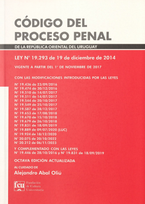 Código del Proceso Penal de la República Oriental del Uruguay : Ley Nº19.293 de 19 de diciembre de 2014 : vigente a partir del 1º de noviembre de 2017