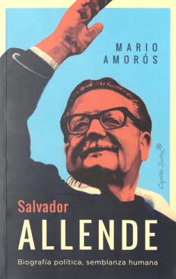 Salvador Allende : biografía política, semblanza humana