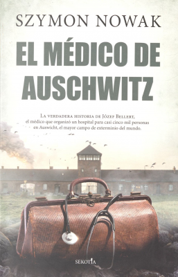 El médico de Auschwitz : la verdadera historia de Józef Bellert, el médico que organizó un hostpital para casi cinco mil personas en el mayor campo de exterminio del mundo