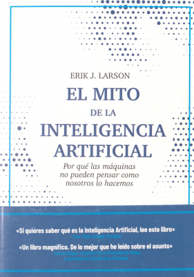 El mito de la inteligencia artificial : por qué las máquinas no pueden pensar como nosotros lo hacemos