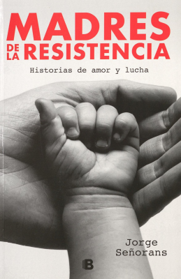 Madres de la resistencia : historias de amor y lucha