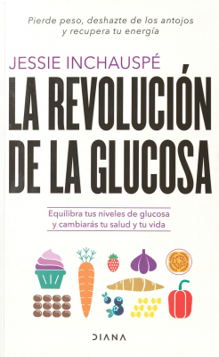 La revolución de la glucosa : equilibra tus niveles de glucosa y cambiarás tu salud y tu vida