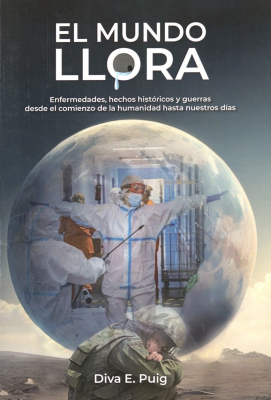 El mundo llora : enfermedades, hechos históricos y guerras desde el comienzo de la humanidad hasta nuestros días