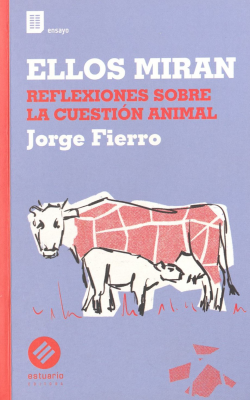 Ellos miran : reflexiones sobre la cuestión animal