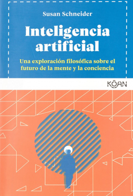 Inteligencia artificial : una exploración filosófica sobre el futuro de la mente y la conciencia