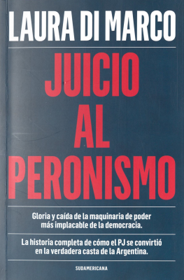 Juicio al peronismo : gloria y caída de la maquinaria de poder más implacable de la democracia