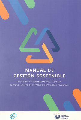 Manual de gestion sostenible : requisitos y herramientas para alcanzar el triple impacto en empresas exportadoras uruguayas