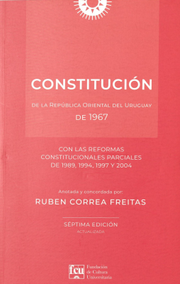 Constitución de la República Oriental del Uruguay de 1967 : con las reformas constitucionales parciales de 1989, 1994, 1997 y 2004