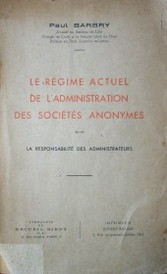 Le régime actuel de l'administration des societés anonymes : la responsabilité des administrateurs