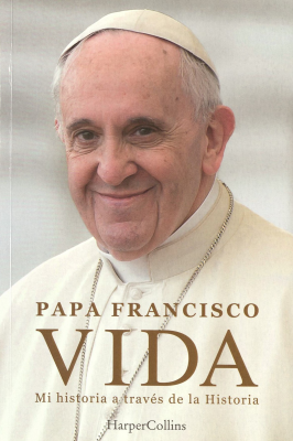 Papa Francisco : vida, mi historia a través de la historia