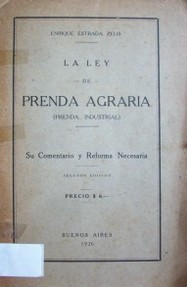 La ley de prenda agraria : (Prenda industrial) : su comentario y reforma necesaria