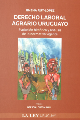 Derecho laboral agrario uruguayo : evolución histórica y análisis de la normativa vigente