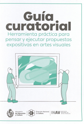 Guía curatorial : herramienta práctica para pensar y ejecutar propuestas expositivas en artes visuales