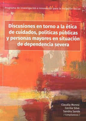 Discusiones en torno a la ética de cuidados, políticas públicas y personas mayores en situación de dependencia severa