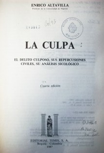 La culpa : el delito culposo, sus repercusiones civiles, su análisis sicológico