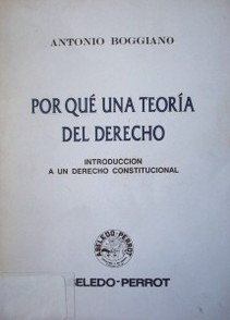 Por qué una teoría del derecho : introducción a un derecho constitucional