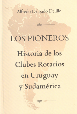 Los pioneros : historia de los clubes rotarios en Uruguay y Sudamérica