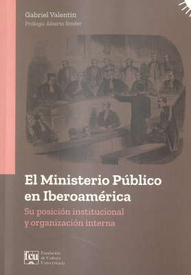 El Ministerio Público en Iberoamérica : su posición institucional y organización interna