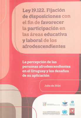 Ley 19.122 : fijación de disposiciones con el fin de favorecer la participación en las áreas educativa y laboral de los afrodescendientes : la percepción de las personas afrodescendientes en el Uruguay y los desafíos de su aplicación
