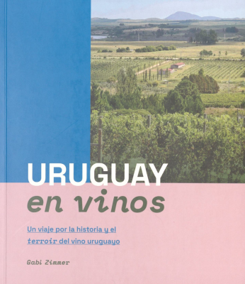 Uruguay en vinos : un viaje por la historia y el terroir del vino uruguayo