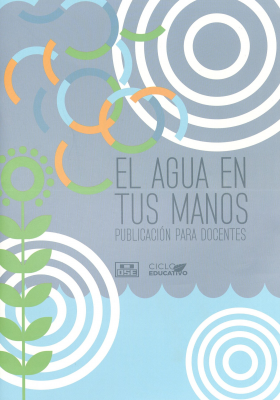 El agua en tus manos : publicación para docentes