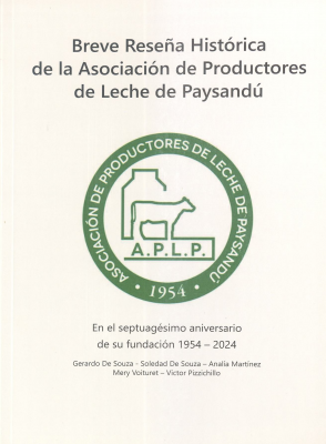 Breve reseña histórica de la Asociación de Productores de Leche de Paysandú : en el septuagésimo aniversario de su fundación : 1954-2024