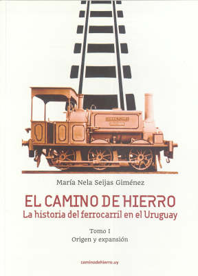 El camino de hierro : la historia del ferrocarril en el Uruguay