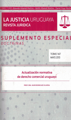 La Justicia Uruguaya, T.147 - May. 2013 - Suplemento especial : Doctrinas : Actualización normativa de derecho comercial uruguayo