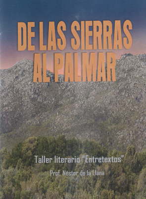 De las sierras al palmar : trabajos del taller "Entretextos", orientado por el prof. Néstor de la Llana