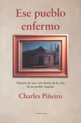 Ese pueblo enfermo : historia de una vida dentro de la vida de un pueblo singular