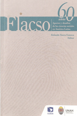 Los 60 años de Flacso : aportes y desafíos de las ciencias sociales en América Latina