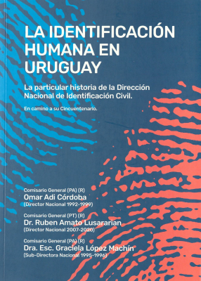 La identificación humana en Uruguay : la particular historia de la Dirección Nacional de Identificación Civil : en camino a su cincuentenario