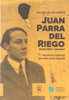 Viajero de los sueños : Juan Parra del Riego entre Perú y Uruguay