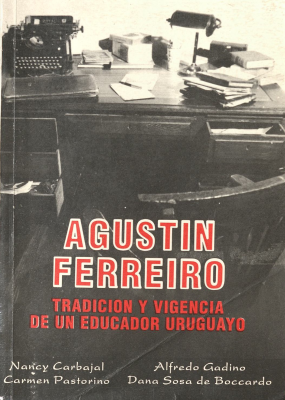 Agustín Ferreiro : tradición y vigencia de un educador uruguayo