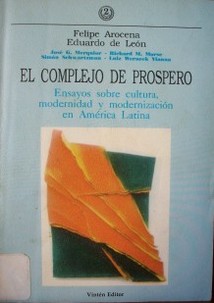 El complejo de Próspero : ensayos sobre cultura, modernidad y modernización en América Latina