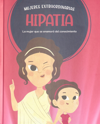 Hípatia : la mujer que se enamoró del conocimiento
