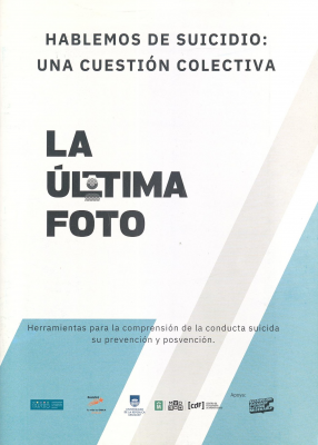 La última foto : hablemos de suicidio : una cuestión colectiva : herramientas para la comprensión de la conducta suicida su prevención y posvención