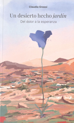 Un desierto hecho jardín : como transformar el dolor en esperanza