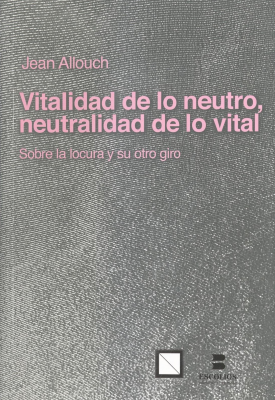 Vitalidad de lo neutro, neutralidad de lo vital : sobre la locura y su otro giro