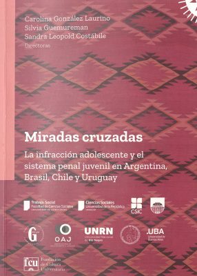 Miradas cruzadas : la infracción adolescente y el sistema penal juvenil en Argentina, Brasil, Chile y Uruguay
