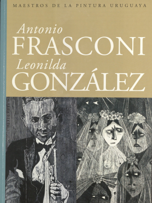 Maestros de la pintura uruguaya : [Antonio Frasconi, Leonilda González]