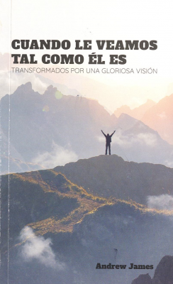 Cuando le veamos tal como Él es : transformados por una gloriosa visión