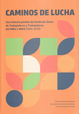 Caminos de lucha : una historia posible del Sindicato Único de Trabajadores y Trabajadoras del INAU e INISA (1945-2024)